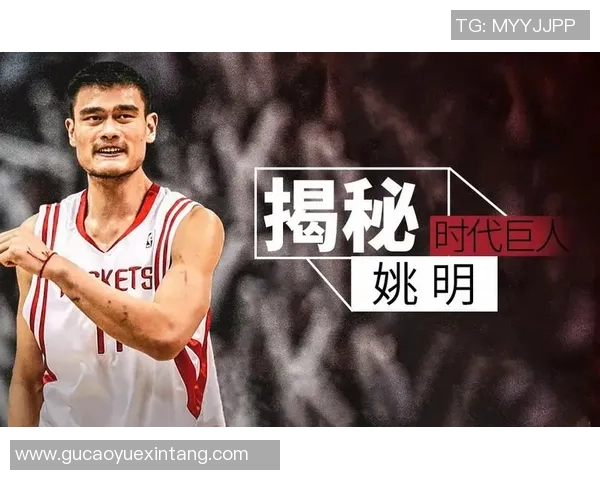姚明长照片展现篮球巨星风采与人生故事的精彩瞬间
